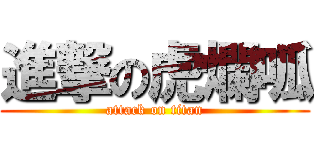 進撃の虎爛呱 (attack on titan)