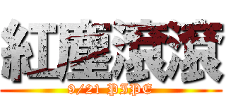 紅塵滾滾 (9/21 PIPE)