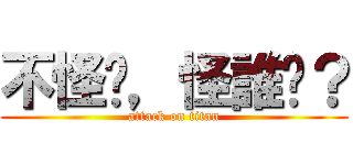 不怪你，怪誰啊？ (attack on titan)