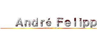    Ａｎｄｒé Ｆｅｌｉｐｐｅ (attack on titan)