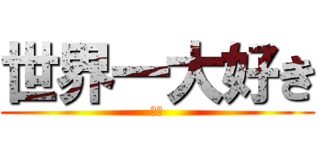 世界一大好き (❤️)