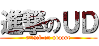進撃のＵＤ (attack on udaque)