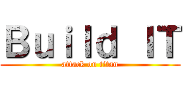 Ｂｕｉｌｄ ＩＴ (attack on titan)
