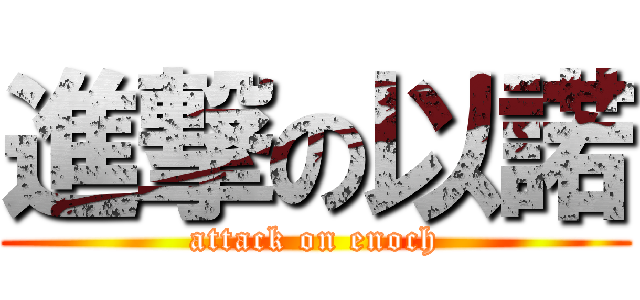 進撃の以諾 (attack on enoch)