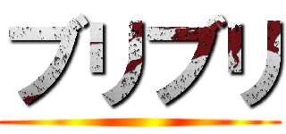 ブリブリ ()