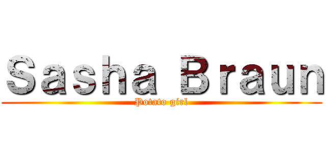 Ｓａｓｈａ Ｂｒａｕｎ (Potato girl)