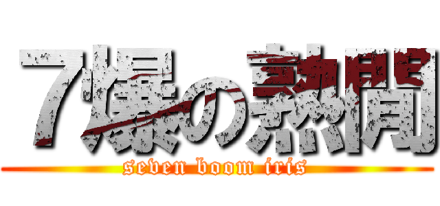７爆の熟閒 (seven boom iris)