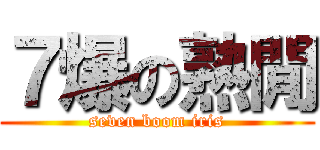 ７爆の熟閒 (seven boom iris)