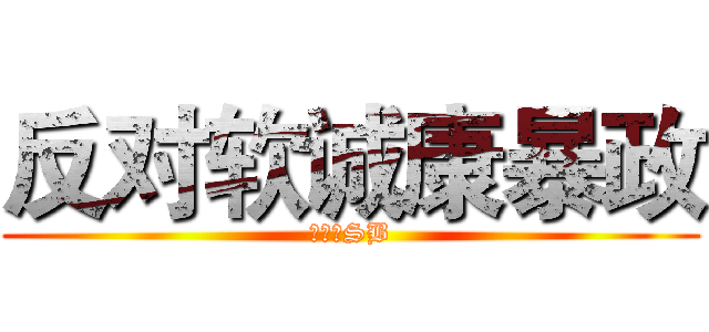 反对软诚康暴政 (软诚康SB)