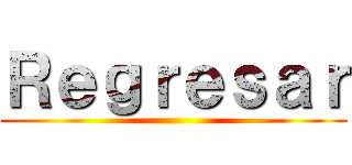 Ｒｅｇｒｅｓａｒ ()