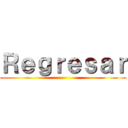 Ｒｅｇｒｅｓａｒ ()
