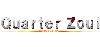 Ｑｕａｒｔｅｒ Ｚｏｕｌ (attack on ballgay)