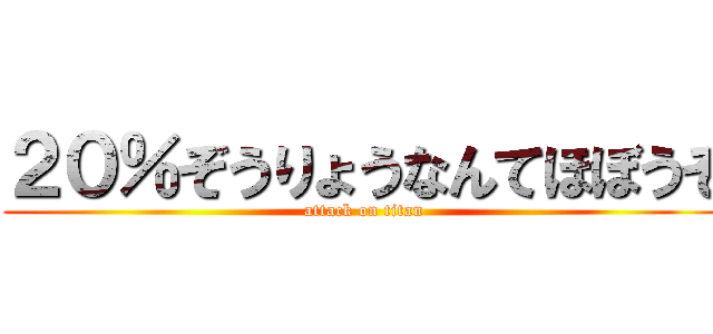 ２０％ぞうりょうなんてほぼうそ (attack on titan)