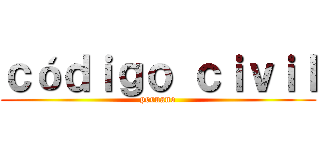 ｃóｄｉｇｏ ｃｉｖｉｌ (peruano)