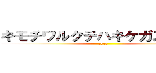 キモチワルクテハキケガスルカラ (アケナイデ)