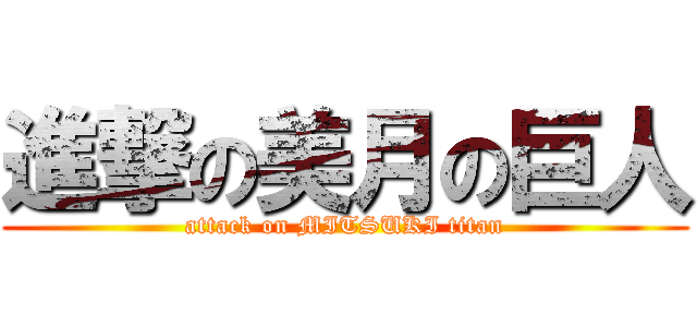 進撃の美月の巨人 (attack on MITSUKI titan)