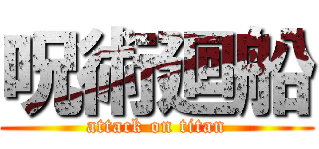 呪術廻船 (attack on titan)