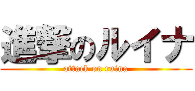 進撃のルイナ (attack on ruina)