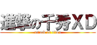 進撃の千秀ＸＤ (attack on titan)