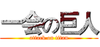 一会の巨人 (attack on titan)