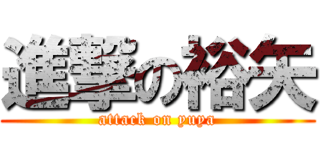 進撃の裕矢 (attack on yuya)