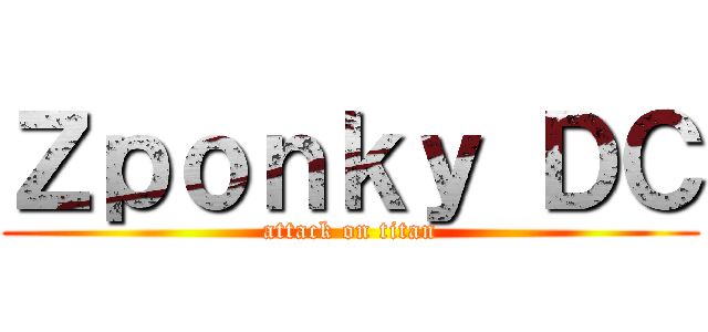 Ｚｐｏｎｋｙ ＤＣ (attack on titan)