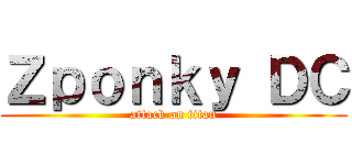 Ｚｐｏｎｋｙ ＤＣ (attack on titan)