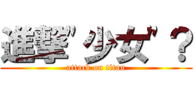 進撃\"少女\"？ (attack on titan)