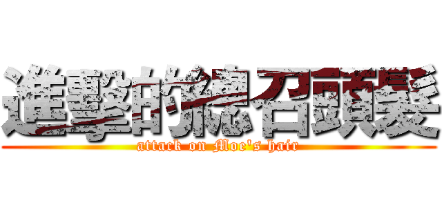 進擊的總召頭髮 (attack on Moe's hair)