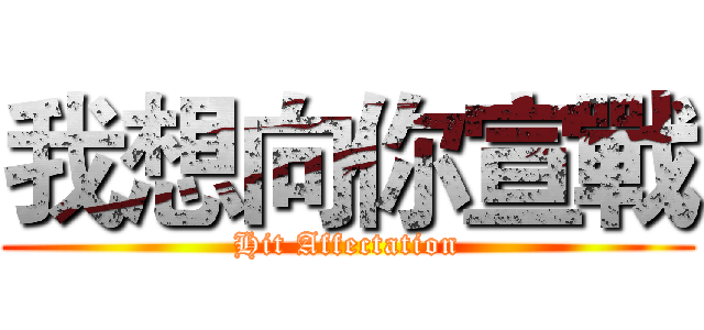 我想向你宣戰 (Hit Affectation)