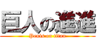 巨人の進進 (Penis on titan)