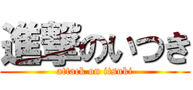 進撃のいつき (attack on itsuki)