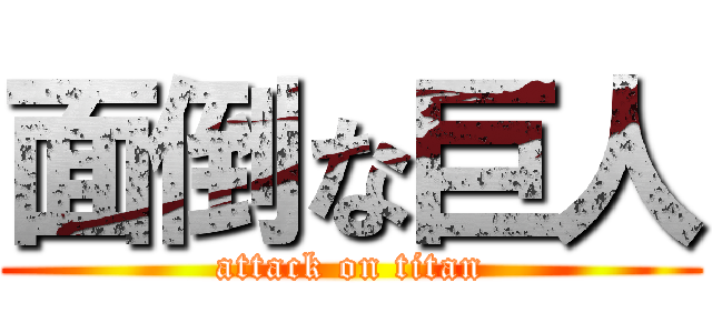 面倒な巨人 (attack on titan)