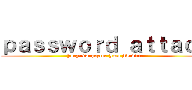 ｐａｓｓｗｏｒｄ ａｔｔａｃｋ (Jorge Campuzano-Juan Mendiola)