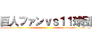巨人ファンｖｓ１１球団 ()