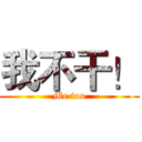 我不干！ (Me too)