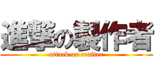 進撃の製作者 (attack on crafter)