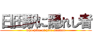 日田駅に隠れし者 (who hide of hita station)