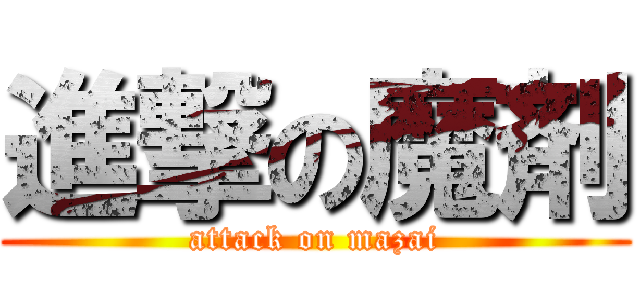 進撃の魔剤 (attack on mazai)