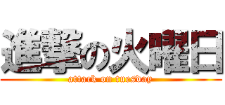 進撃の火曜日 (attack on tuesday)