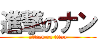 進撃のナン (attack on titan)