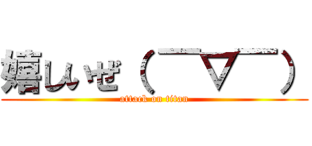 嬉しいぜ（ ￣▽￣） (attack on titan)