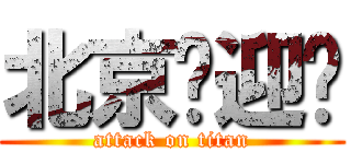北京欢迎你 (attack on titan)