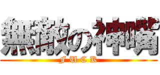 無敵の神嘴 (F U C K)