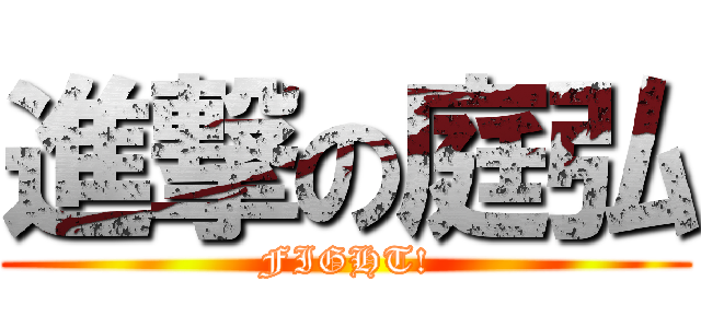 進撃の庭弘 (FIGHT!)