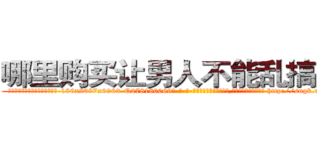 哪里购买让男人不能乱搞的药 (哪里购买让男人不能乱搞的药【电-186x2687x6963-Q278180069元-吉-药-业】我们做的是长期生意,靠的是老客户长期支持 http://sngk.net/06XiHL
)