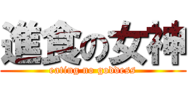 進食の女神 (eating no goddess)