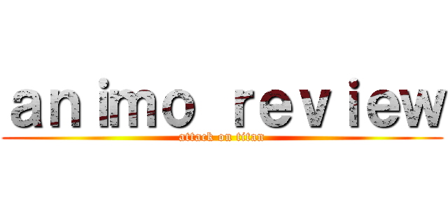 ａｎｉｍｏ ｒｅｖｉｅｗ (attack on titan)