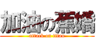 加油の蕉嬌 (attack on titan)