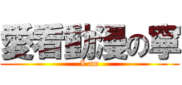愛看動漫の寧 (I am)